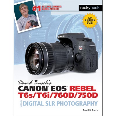 David Busch's Canon EOS Rebel T6s/T6i/760d/750d Guide to Digital SLR Photography - (The David Busch Camera Guide) by  David D Busch (Paperback)