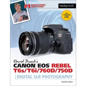 David Busch's Canon EOS Rebel T6s/T6i/760d/750d Guide to Digital SLR Photography - (The David Busch Camera Guide) by  David D Busch (Paperback) - 1 of 1