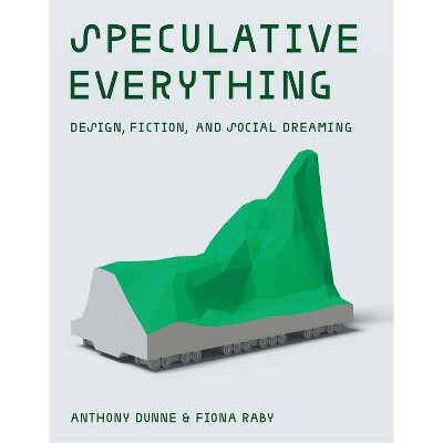 Speculative Everything - (Mit Press) by  Anthony Dunne & Fiona Raby (Hardcover)