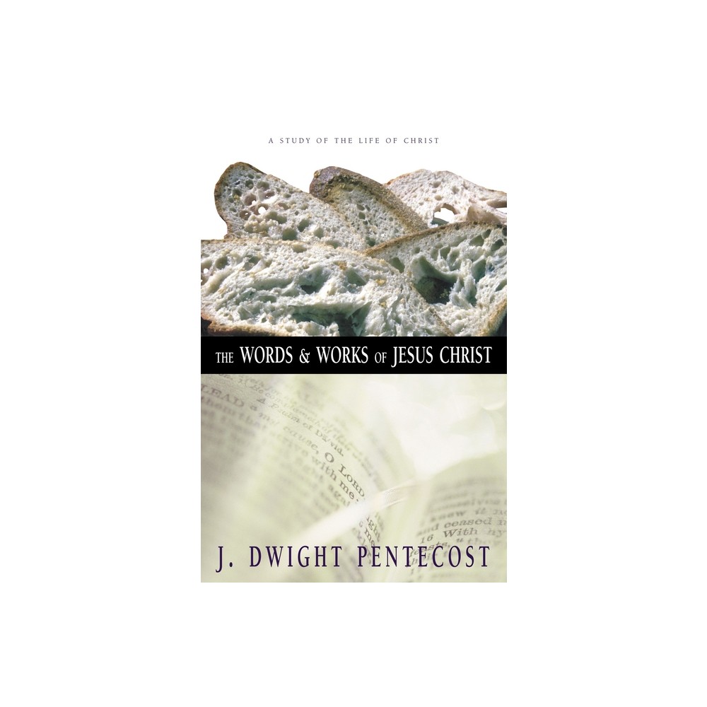 The Words and Works of Jesus Christ - by J Dwight Pentecost (Hardcover)