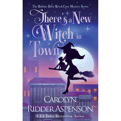 There's A New Witch in Town - (The Holiday Hills Witch Cozy Mystery) by  Carolyn Ridder Aspenson (Paperback)