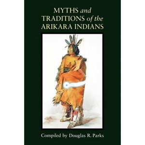 Myths and Traditions of the Arikara Indians - by  Douglas R Parks (Paperback) - 1 of 1
