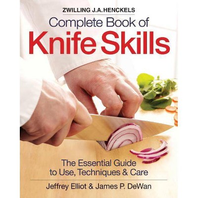 Zwilling J.A. Henckels Complete Book of Knife Skills - by  Jeffrey Elliot & James Dewan (Hardcover)