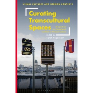 Curating Transcultural Spaces - (Visual Cultures and German Contexts) by  Sarah Hegenbart (Paperback) - 1 of 1