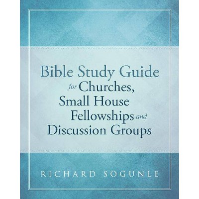 Bible Study Guide for Churches, Small House Fellowships, and Discussion Groups - by  Richard Sogunle (Paperback)