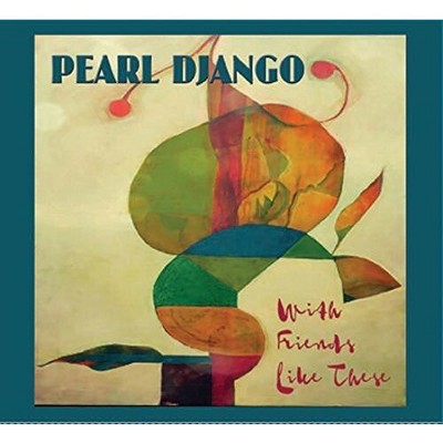Pearl Django - WITH FRIENDS LIKE THESE (CD)