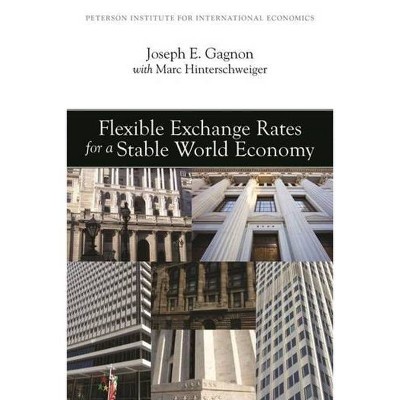 Flexible Exchange Rates for a Stable World Economy - by  Joseph Gagnon (Paperback)
