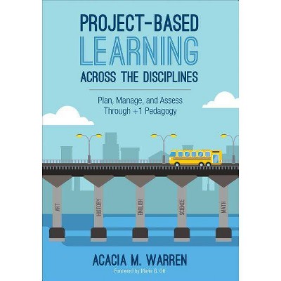 Project-Based Learning Across the Disciplines - by  Acacia M Warren (Paperback)