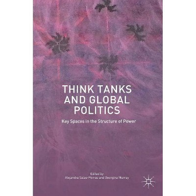 Think Tanks and Global Politics - by  Alejandra Salas-Porras & Georgina Murray (Hardcover)