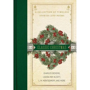 A Classic Christmas - by  Louisa May Alcott & Charles Dickens & Hans Christian Andersen (Hardcover) - 1 of 1