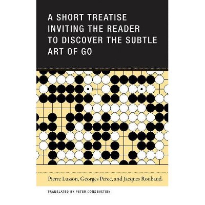 A Short Treatise Inviting the Reader to Discover the Subtle Art of Go - by  Pierre Lusson & Jacques Roubaud & Georges Perec (Paperback)