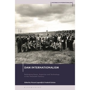 Dam Internationalism - (Histories of Internationalism) by  Vincent Lagendijk & Frederik Schulze (Hardcover) - 1 of 1