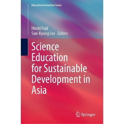 Science Education for Sustainable Development in Asia - (Education Innovation) by  Hiroki Fujii & Sun-Kyung Lee (Hardcover)