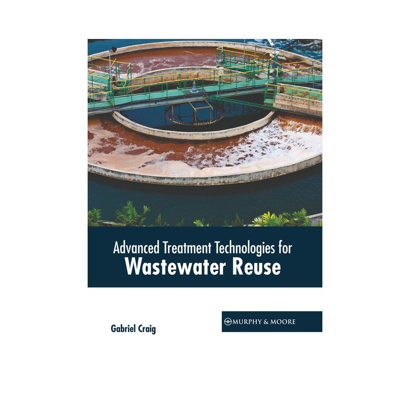 Advanced Treatment Technologies for Wastewater Reuse - by  Gabriel Craig (Hardcover), 1 of 2