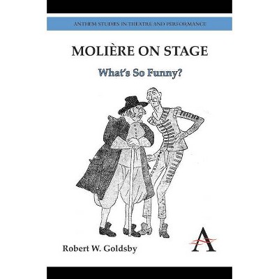 Molière on Stage - (Anthem Studies in Theatre and Performance) by  Robert W Goldsby (Paperback)