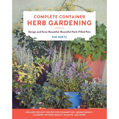 Complete Container Herb Gardening - by Sue Goetz (Paperback)