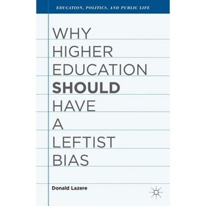 Why Higher Education Should Have a Leftist Bias - (Education, Politics and Public Life) by  D Lazere (Hardcover) - 1 of 1