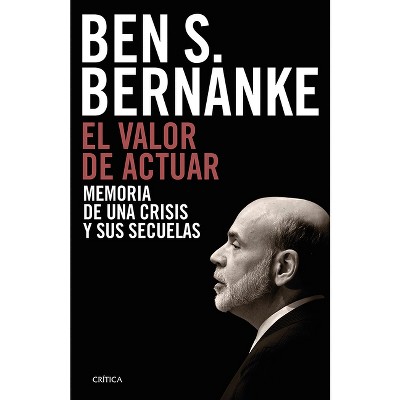El Valor de Actuar: Memoria de Una Crisis Y Sus Secuelas / The Courage to Act: A Memoir of a Crisis and Its Aftermath - by  Ben S Bernanke