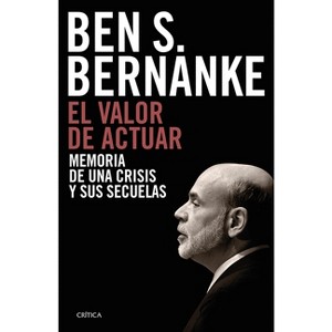 El Valor de Actuar: Memoria de Una Crisis Y Sus Secuelas / The Courage to Act: A Memoir of a Crisis and Its Aftermath - by  Ben S Bernanke - 1 of 1