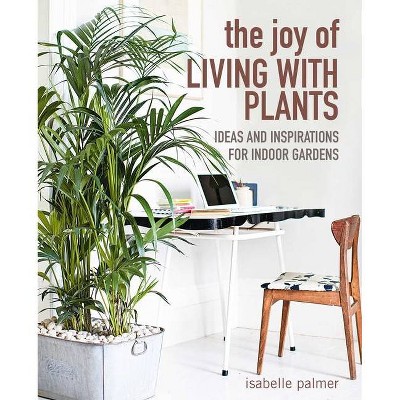 The Joy of Living with Plants - by  Isabelle Palmer (Hardcover)