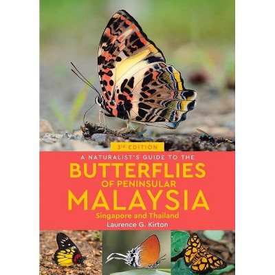 A Naturalist's Guide to the Butterflies of Peninsular Malaysia, Singapore & Thailand - (Naturalists' Guides) 3rd Edition by  Laurence Kirton