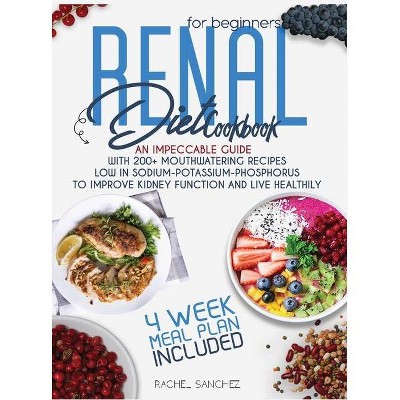 Renal Diet Cookbook for Beginners - by  Rachel Sanchez (Hardcover)