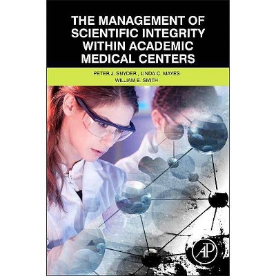 The Management of Scientific Integrity Within Academic Medical Centers - by  Peter Snyder & Linda C Mayes & William E Smith (Paperback)