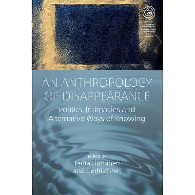 An Anthropology of Disappearance - (Easa) by  Laura Huttunen & Gerhild Perl (Hardcover)