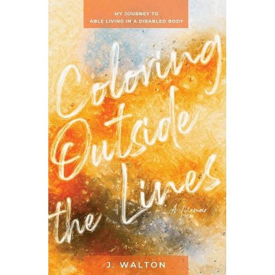 Coloring Outside the Lines - by  J Walton (Paperback)