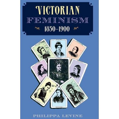 Victorian Feminism, 1850-1900 - by  Philippa Levine (Paperback)
