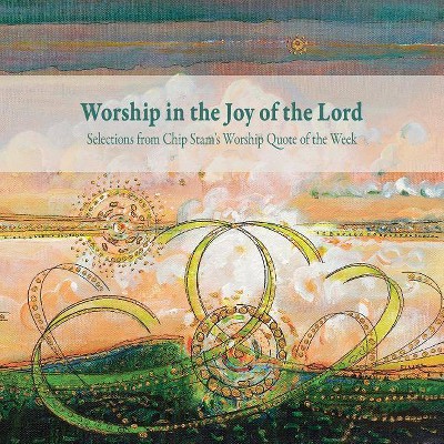 Worship in the Joy of the Lord - by  Calvin Institute of Christian Worship & John D Witvliet (Paperback)