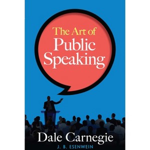 The Art of Public Speaking - by  Dale Carnegie & J Berg Esenwein (Paperback) - 1 of 1