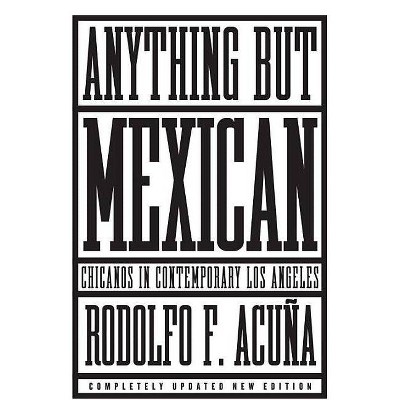 Anything But Mexican - by  Rodolfo F Acuna (Paperback)