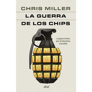 La Guerra de Los Chips: La Gran Lucha Por El Dominio Mundial / Chip War: The Quest to Dominate the World's Most Critical Technology - (Paperback) - 1 of 1