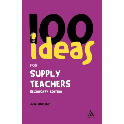 100 Ideas for Supply Teachers - (Continuum One Hundreds) 2nd Edition by  Julia Murphy (Paperback)