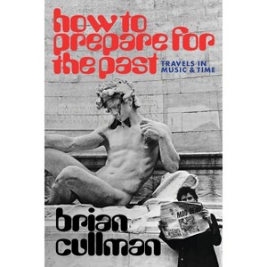 How to Prepare for the Past - by  Brian Cullman (Paperback) - 1 of 1