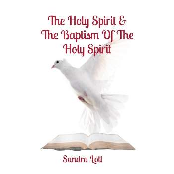 The Holy Spirit & The Baptism Of The Holy Spirit - 4th Edition by  Sandra Lott (Paperback)