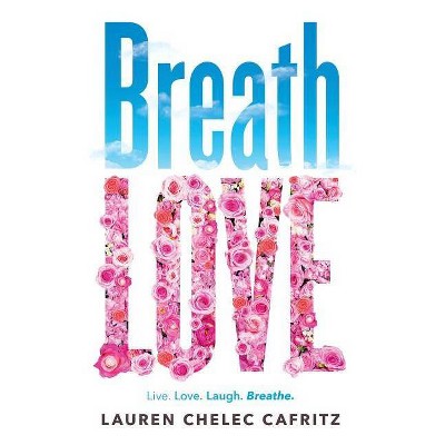 Breath Love - by  Lauren Chelec Cafritz (Paperback)