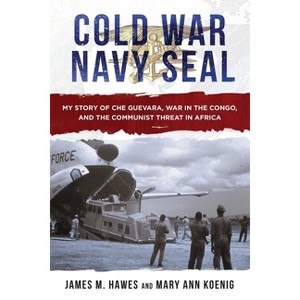 Cold War Navy Seal - by  James M Hawes & Mary Ann Koenig (Hardcover) - 1 of 1
