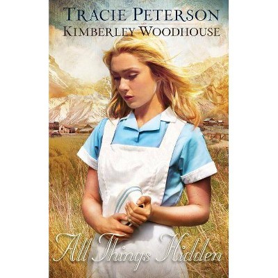 All Things Hidden - by  Tracie Peterson & Kimberley Woodhouse (Paperback)