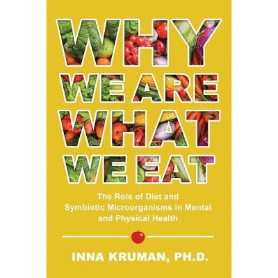 Why We Are What We Eat - by  Inna Kruman (Hardcover)