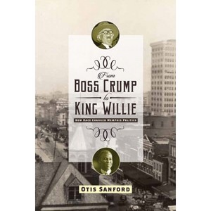 From Boss Crump to King Willie - by  Otis L Sanford (Paperback) - 1 of 1