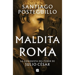 Maldita Roma: La Conquista del Poder de Julio César / Accursed Rome - (Serie Julio César) by  Santiago Posteguillo (Hardcover) - 1 of 1