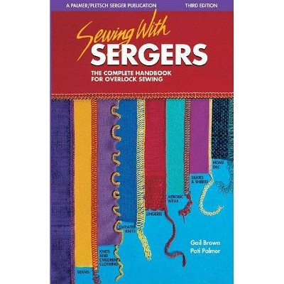 Sewing with Sergers - (Serging . . . from Basics to Creative Possibilities) 3rd Edition by  Pati Palmer & Gail Brown (Paperback)