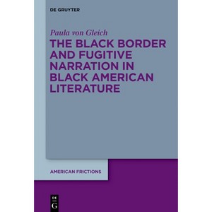 The Black Border and Fugitive Narration in Black American Literature - (American Frictions) by  Paula Von Gleich (Paperback) - 1 of 1