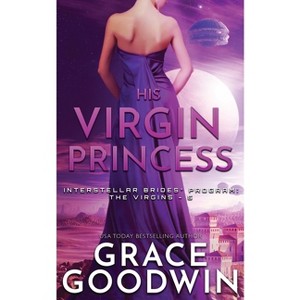 His Virgin Princess - (Interstellar Brides(r) Program: The Virgins) by  Grace Goodwin (Paperback) - 1 of 1