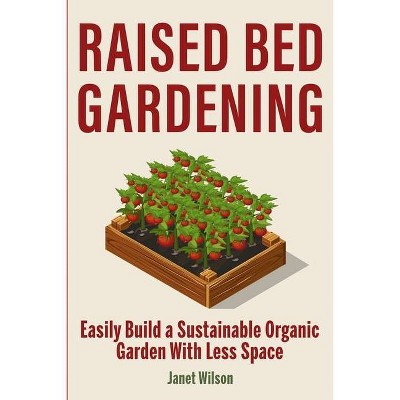 Raised Bed Gardening - by  Janet Wilson (Paperback)