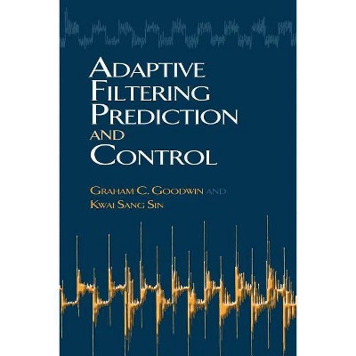 Adaptive Filtering Prediction and Control - (Dover Books on Electrical Engineering) by  Graham C Goodwin & Kwai Sang Sin (Paperback)