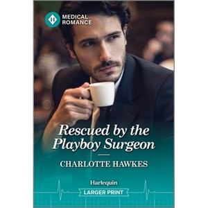 Rescued by the Playboy Surgeon - Large Print by  Charlotte Hawkes (Paperback) - 1 of 1