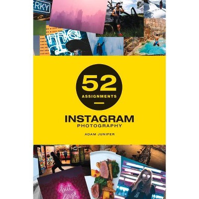  52 Assignments: Instagram Photography - by  Adam Juniper (Hardcover) 